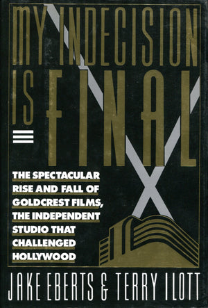 My Indecision Is Final: The Spectacular Rise and Fall of Goldcrest Films, the Independent Studio That Challenged Hollywood,New