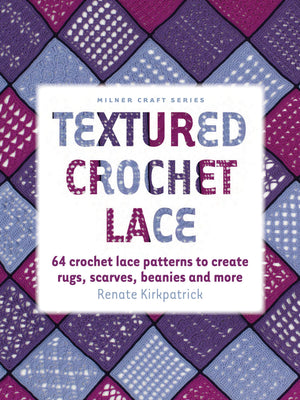 Textured Crochet Lace: 64 Crochet Lace Patterns To Create Rugs, Scarves, Beanies And More (Milner Craft Series)