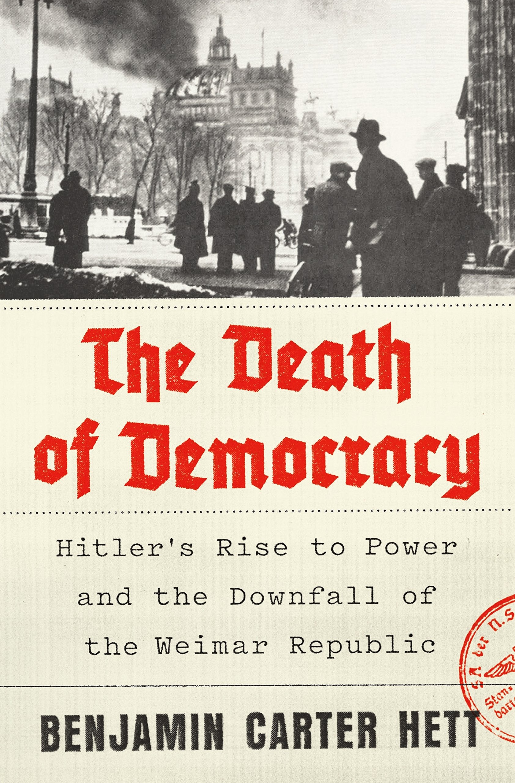 The Death of Democracy: Hitler s Rise to Power and the Downfall of the Weimar Republic