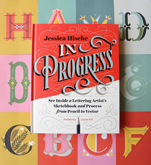 In Progress: See Inside a Lettering Artist s Sketchbook and Process, from Pencil to Vector (Hand Lettering Books, Learn to Draw