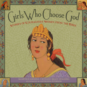 Girls Who Choose God: Stories Of Courageous Women From The Bible