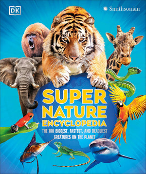 Super Nature Encyclopedia: The 100 Biggest, Fastest, Deadliest Creatures On The Planet