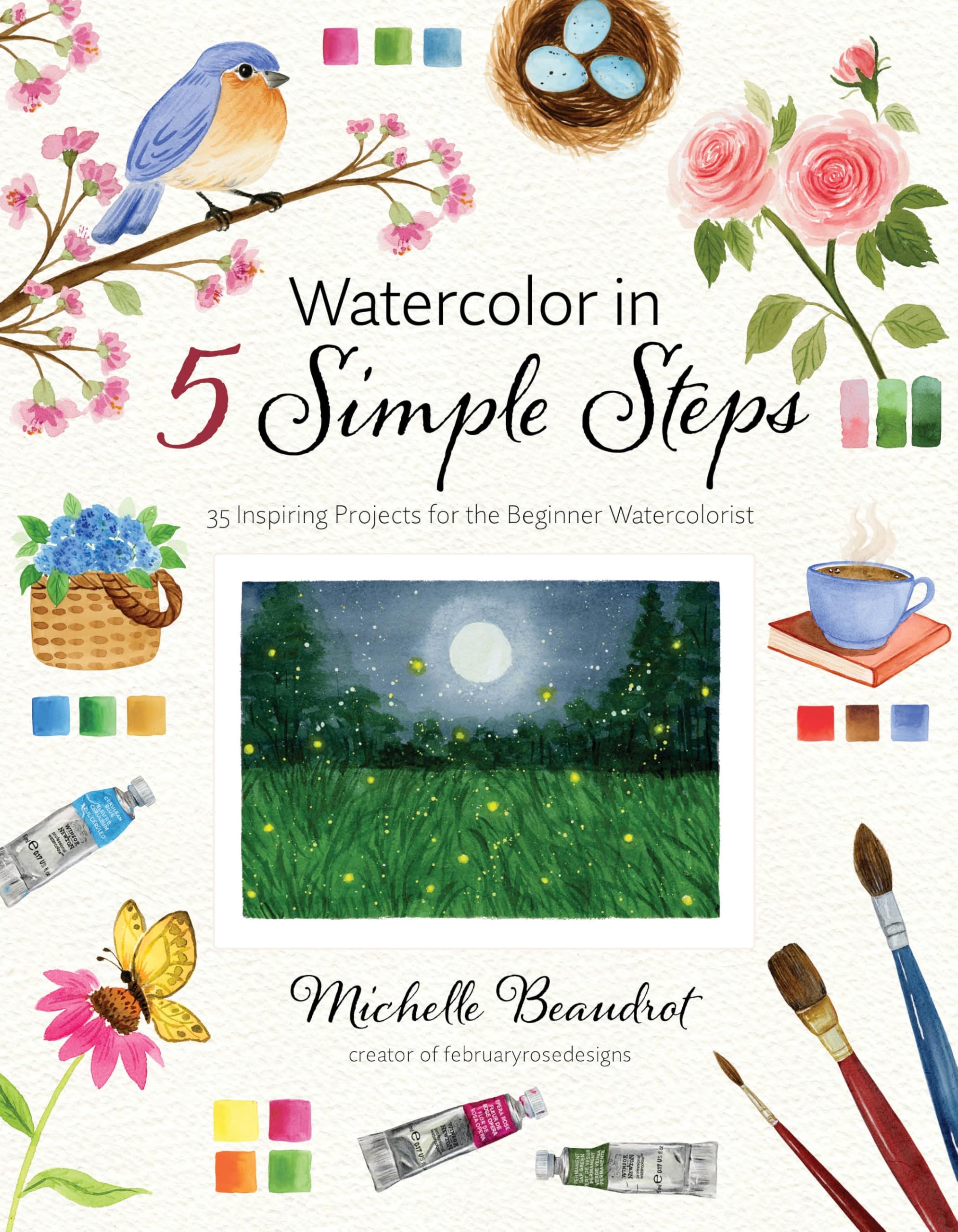 Watercolor In 5 Simple Steps: 40 Inspiring Projects For The Beginner Watercolorist