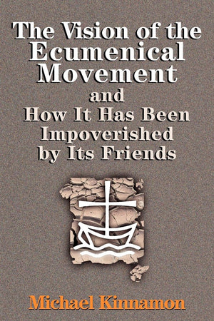 The Vision of the Ecumenical Movement: And How It Has Been Impoverished by Its Friends,Used