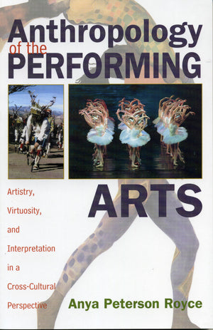 Anthropology of the Performing Arts: Artistry, Virtuosity, and Interpretation in CrossCultural Perspective,Used