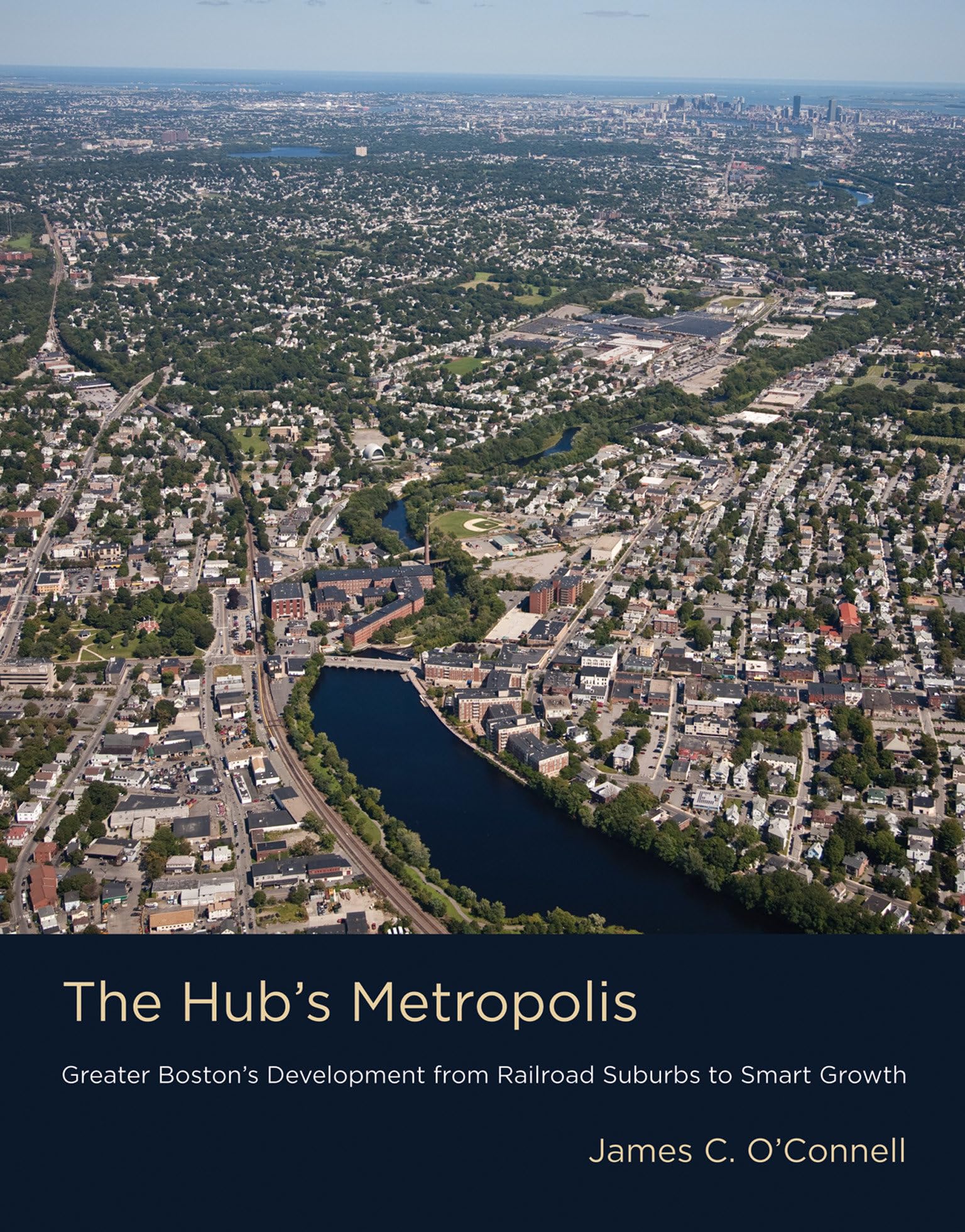 The Hub's Metropolis: Greater Boston's Development from Railroad Suburbs to Smart Growth,Used