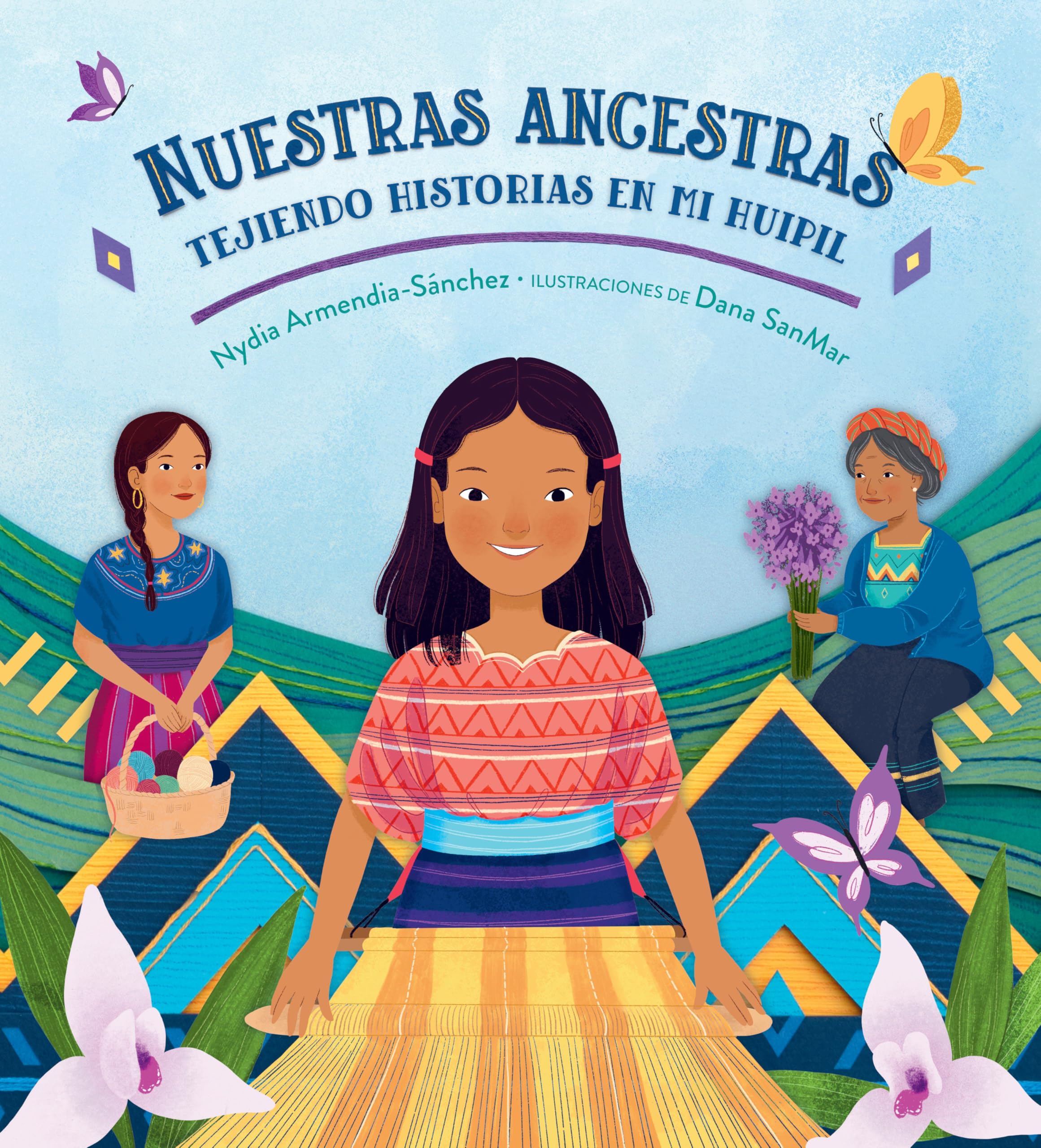 Nuestras Ancestras: Tejiendo Historias En Mi Huipil (Spanish Edition)