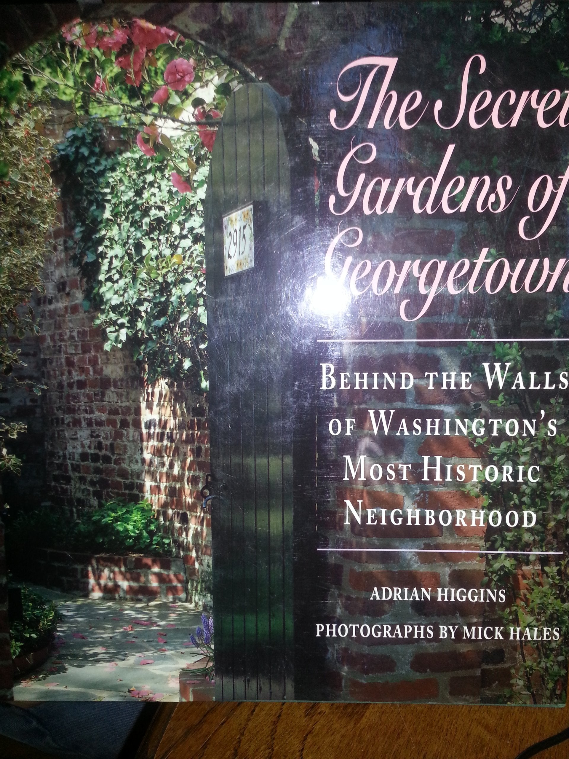 The Secret Gardens of Georgetown: Behind the Walls of Washington's Most Historic Neighborhood,New
