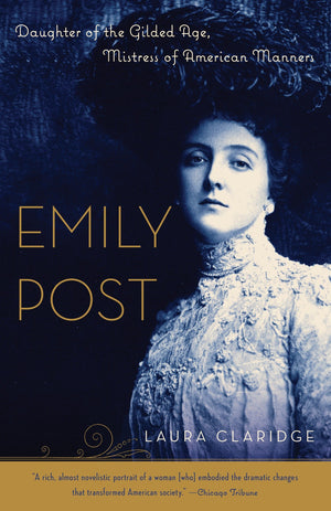 Emily Post: Daughter of the Gilded Age, Mistress of American Manners,New