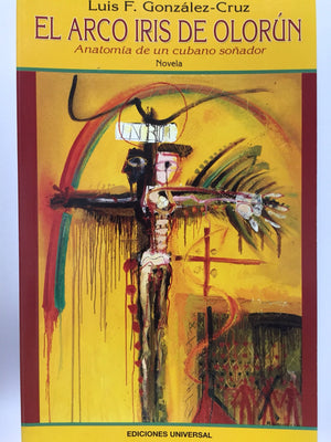 El Arco Iris De Olorun: Anatomia De Un Cubano Sonador (Spanish Edition),Used