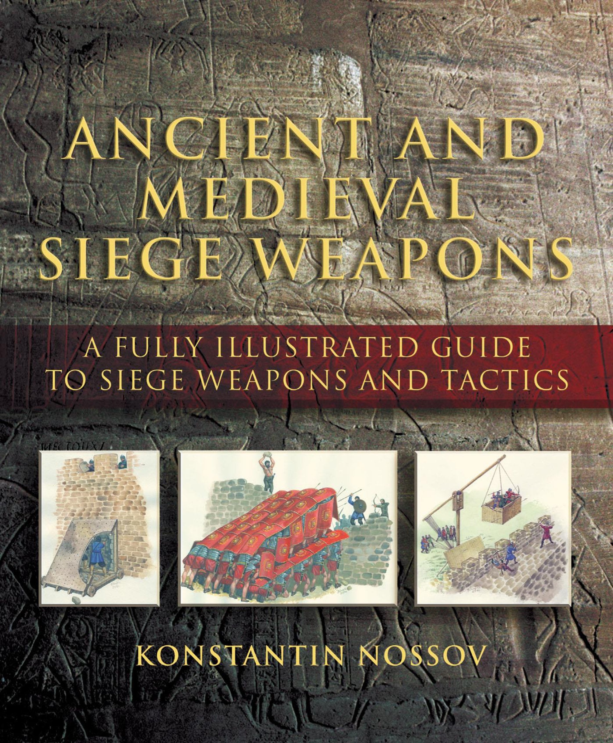 Ancient And Medieval Siege Weapons: A Fully Illustrated Guide To Siege Weapons And Tactics,Used