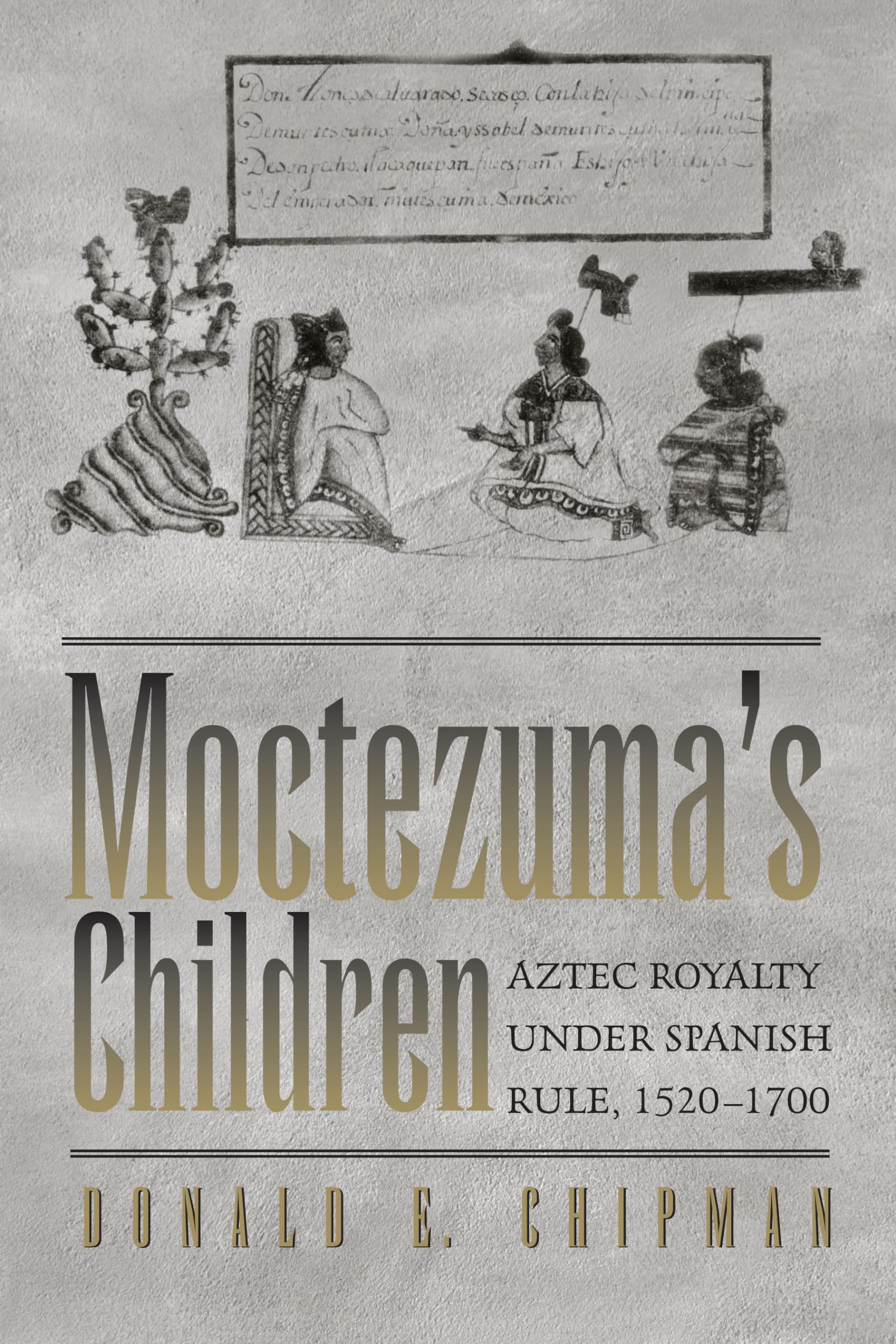 Moctezuma'S Children: Aztec Royalty Under Spanish Rule, 15201700