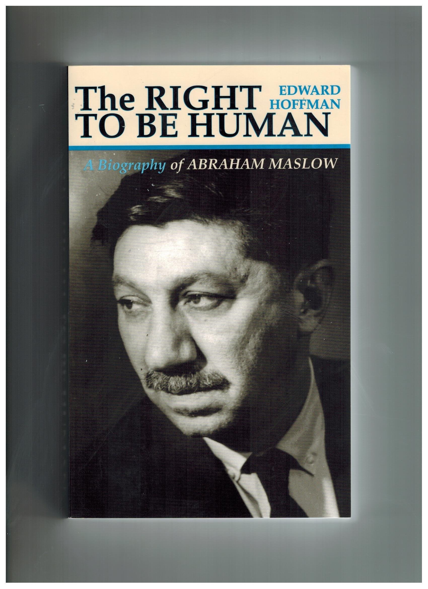 The Right To Be Human: A Biography Of Abraham Maslow,New