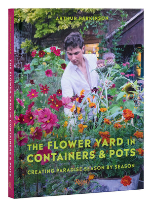 The Flower Yard In Containers & Pots: Creating Paradise Season By Season