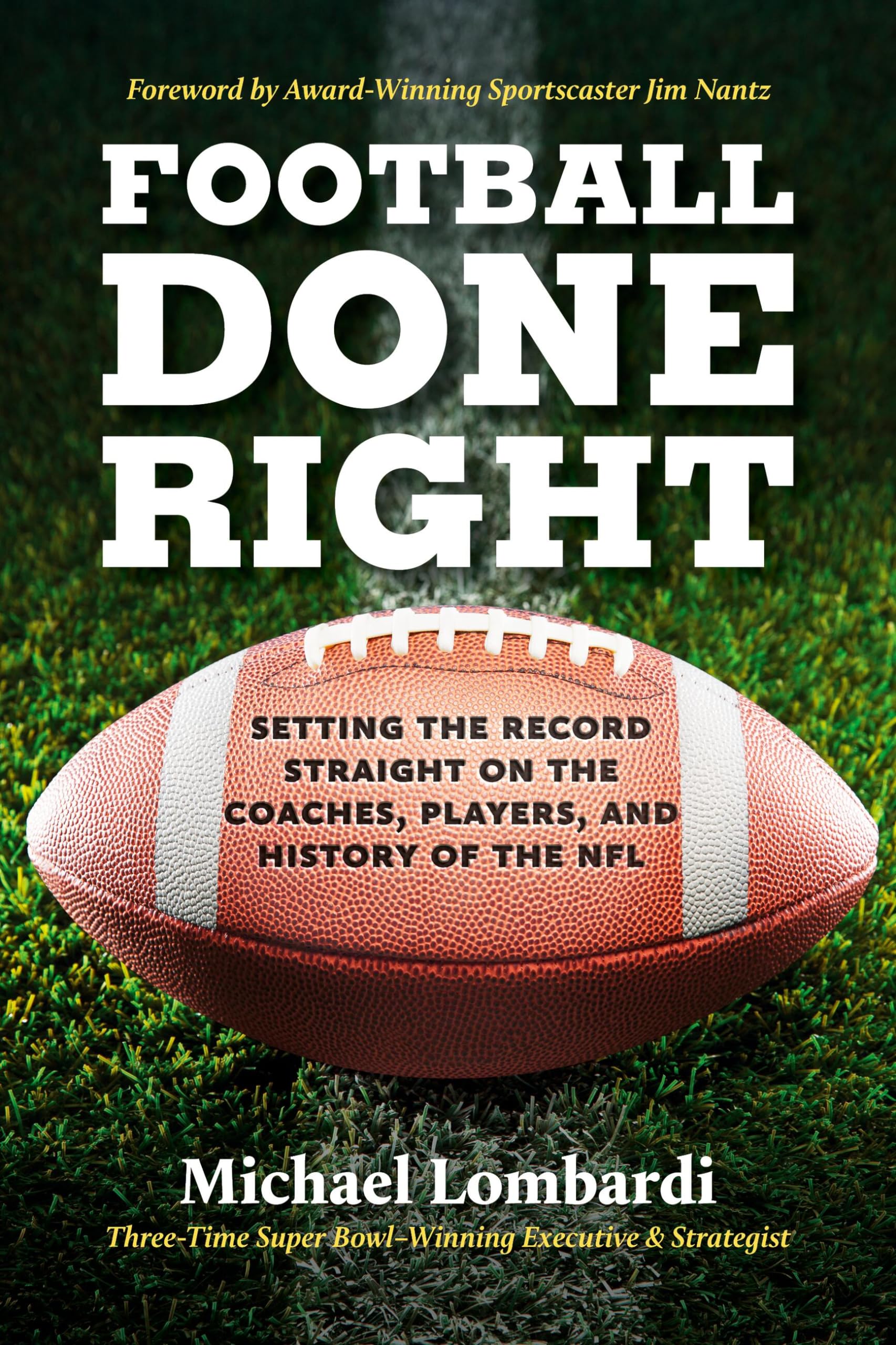 Football Done Right: Setting the Record Straight on the Coaches, Players, and History of the NFL,New