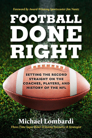 Football Done Right: Setting the Record Straight on the Coaches, Players, and History of the NFL,New