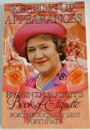 Keeping Up Appearances : Hyacinth Bucket s Book of Etiquette for the Socially Less Fortunate