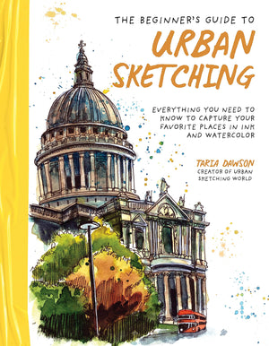 The Beginners Guide To Urban Sketching: Everything You Need To Know To Capture Your Favorite Places In Ink And Watercolor,New