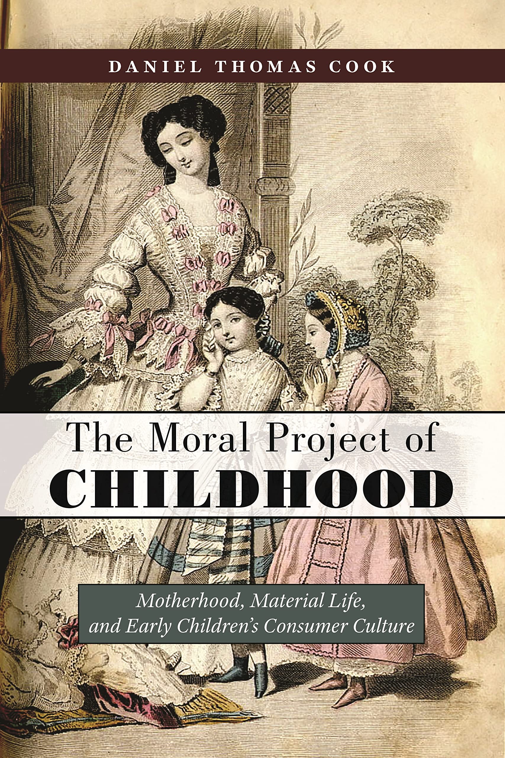 The Moral Project of Childhood: Motherhood, Material Life, and Early Childrens Consumer Culture