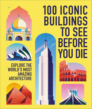 100 Iconic Buildings To See Before You Die: Explore The WorldS Most Amazing Architecture