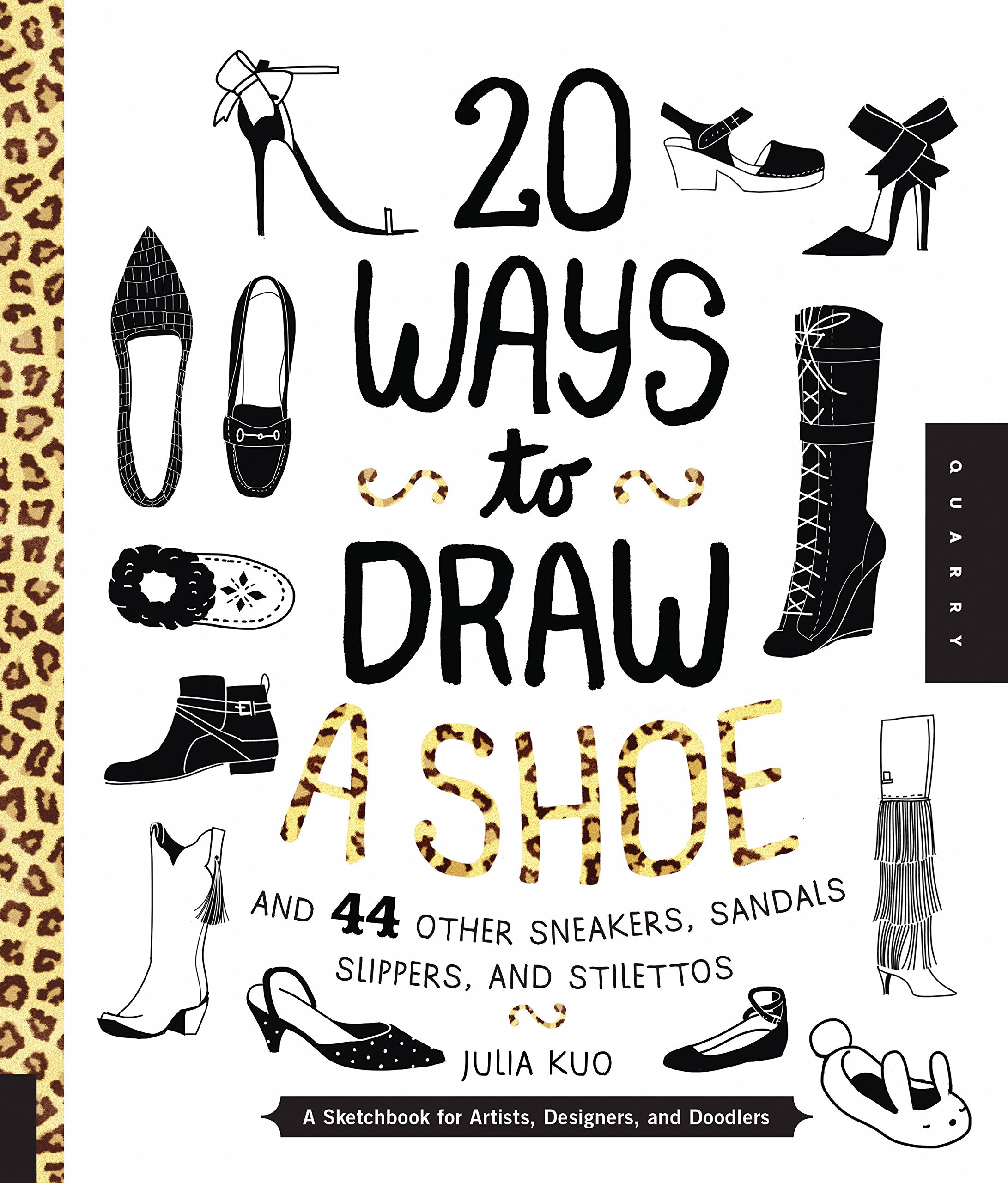 20 Ways To Draw A Shoe And 44 Other Sneakers, Slippers, Stilettos, And Slingbacks: A Sketchbook For Artists, Designers, And Dood