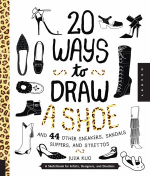 20 Ways To Draw A Shoe And 44 Other Sneakers, Slippers, Stilettos, And Slingbacks: A Sketchbook For Artists, Designers, And Dood