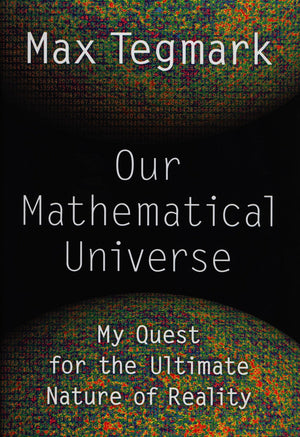 Our Mathematical Universe: My Quest For The Ultimate Nature Of Reality
