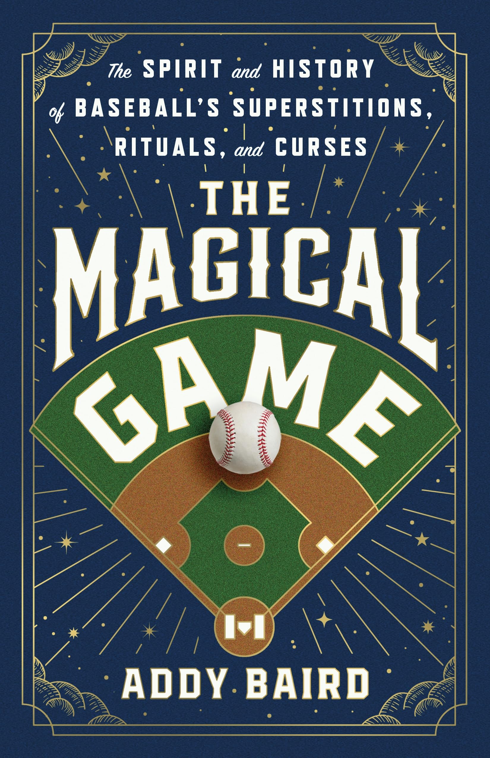The Magical Game: The Spirit And History Of BaseballS Superstitions, Rituals, And Curses