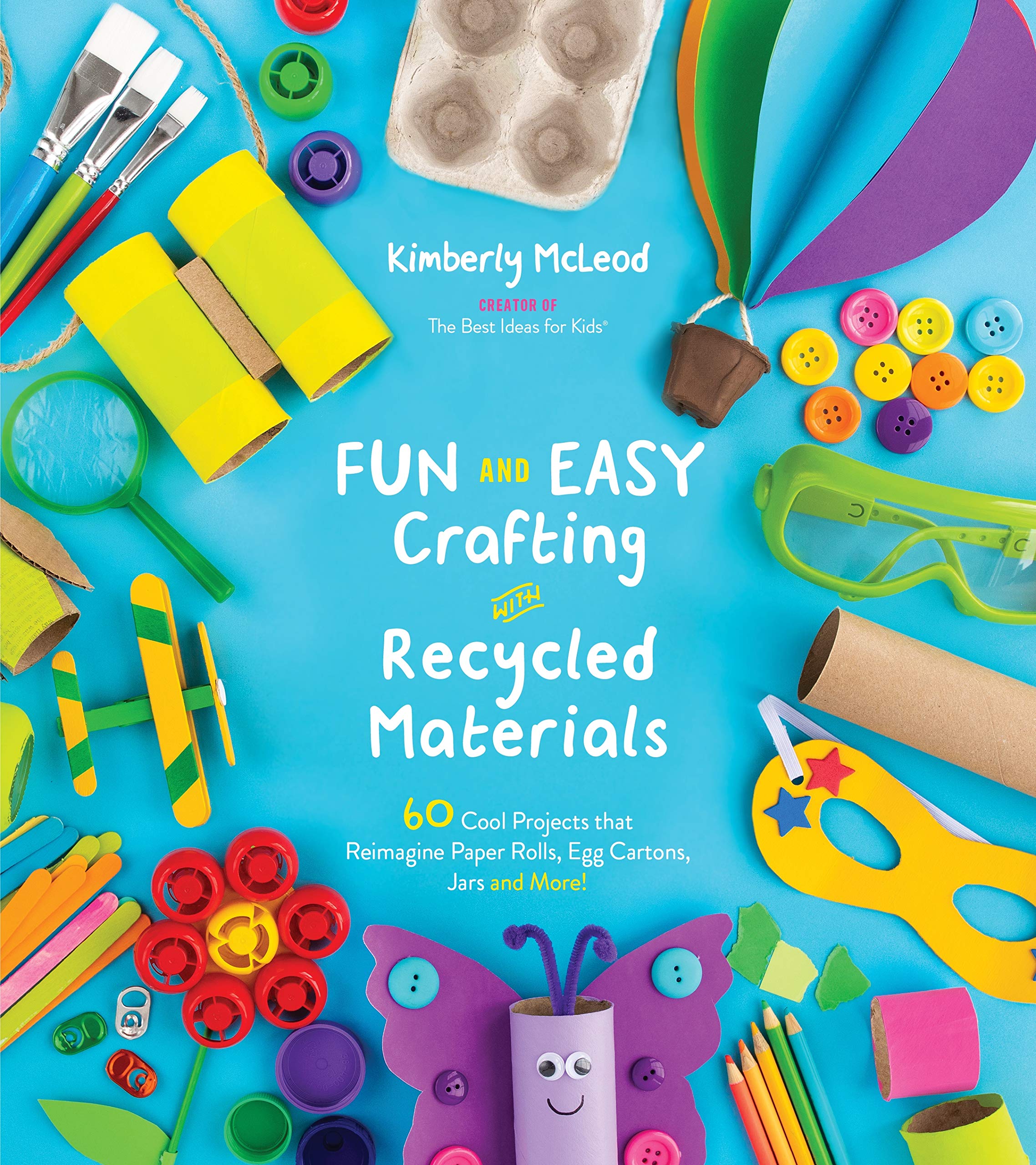 Fun and Easy Crafting with Recycled Materials: 60 Cool Projects that Reimagine Paper Rolls, Egg Cartons, Jars and More!,New