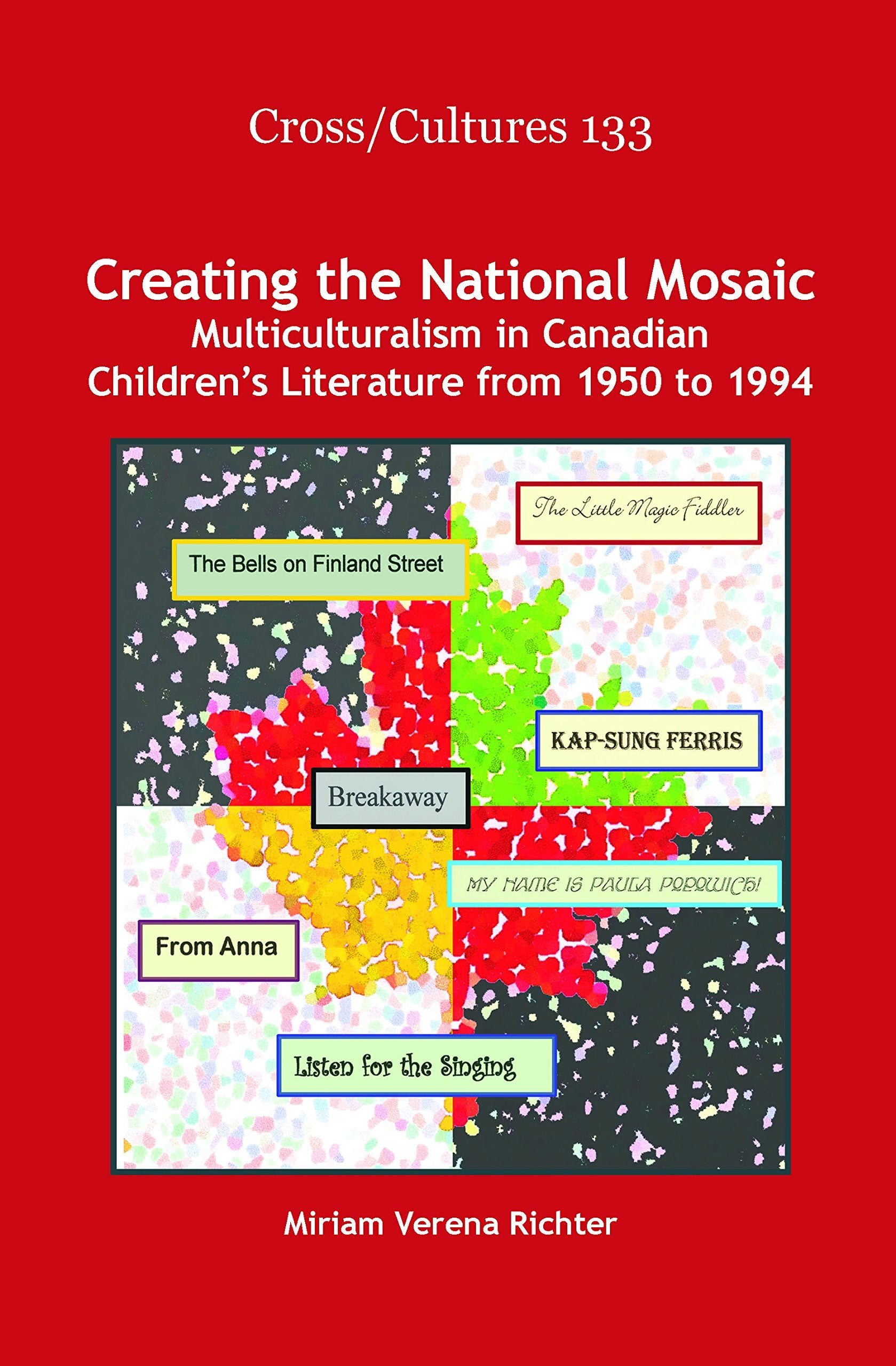 Creating The National Mosaic: Multiculturalism In Canadian Childrens Literature From 1950 To 1994 (Cross/Cultures, 133),Used