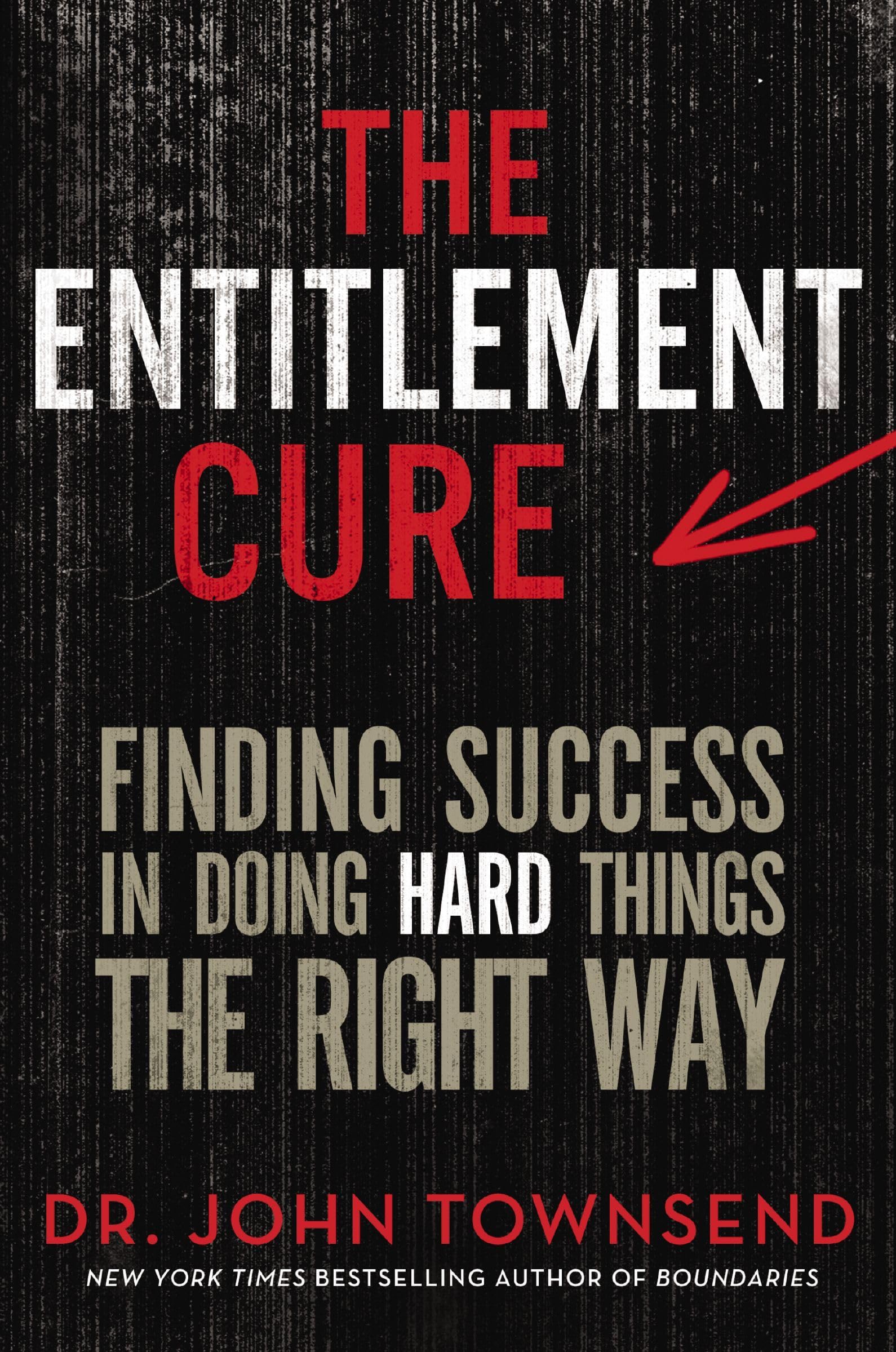 The Entitlement Cure: Finding Success in Doing Hard Things the Right Way