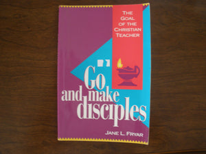Go and Make Disciples: The Goal of the Christian Teacher,Used
