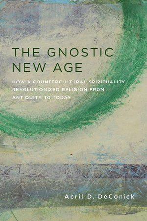 The Gnostic New Age: How a Countercultural Spirituality Revolutionized Religion from Antiquity to Today,Used