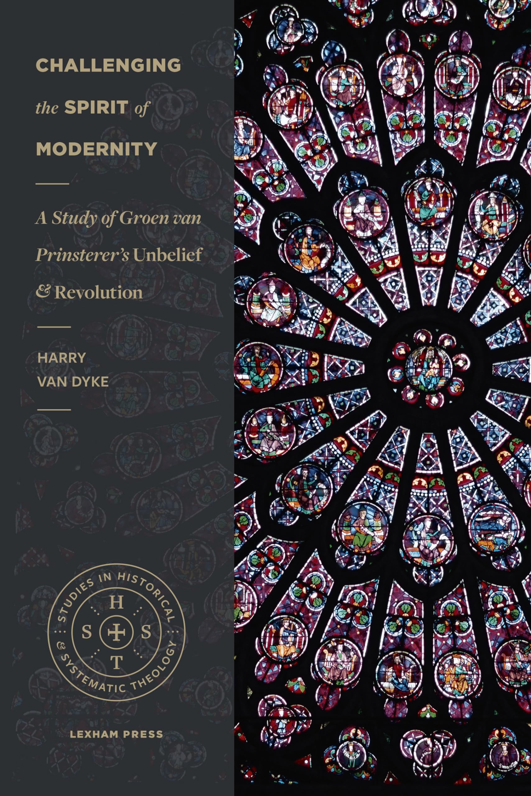 Challenging the Spirit of Modernity: A Study of Groen van Prinsterer's Unbelief and Revolution (Studies in Historical and System,Used