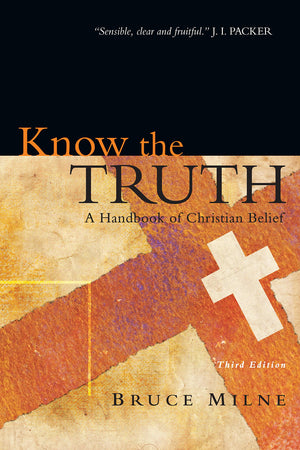 Know The Truth: A Handbook Of Christian Belief,New