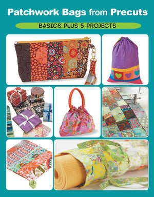 Patchwork Bags From Precuts: Basics Plus 5 Projects