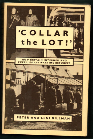 Collar the Lot!  How Britain Interned and Expelled Its Wartime Refugees,Used