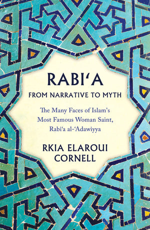 Rabi'a From Narrative to Myth: The Many Faces of Islam's Most Famous Woman Saint, Rabi'a al'Adawiyya,Used
