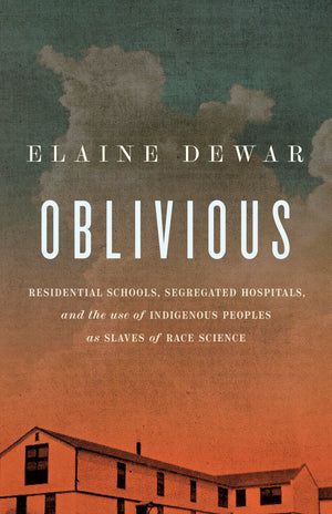 Oblivious: Residential Schools, Segregated Hospitals, And The Use Of Indigenous Peoples As Slaves Of Race Science