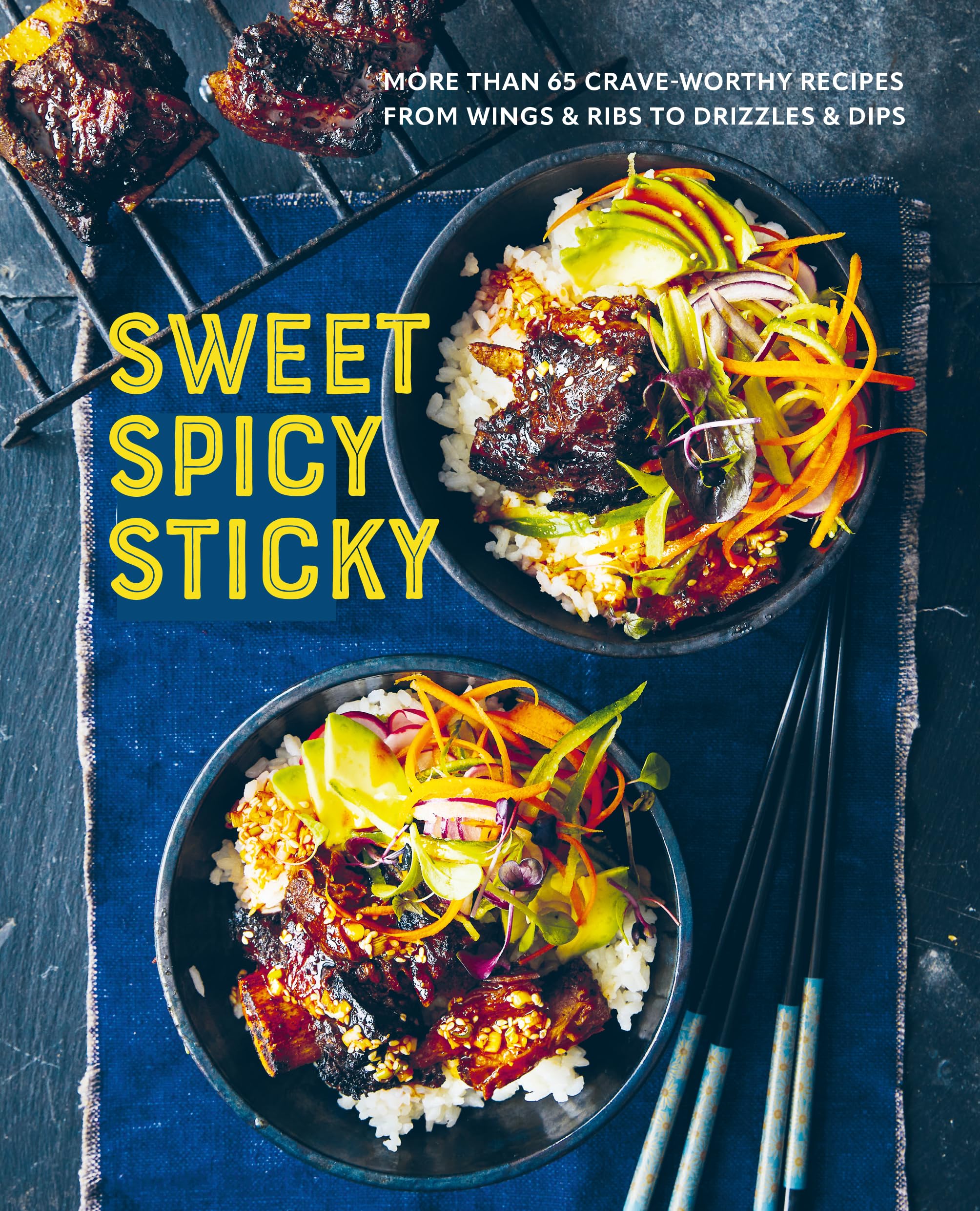 Sweet Spicy Sticky: Over 60 CraveWorthy Recipes From Wings & Ribs To Drizzles & Dips
