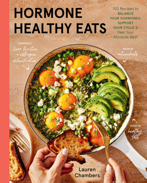 Hormone Healthy Eats: 100 Recipes To Balance Your Hormones, Support Your Cycle, And Feel Your Absolute Best