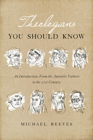 Theologians You Should Know: An Introduction: From The Apostolic Fathers To The 21St Century