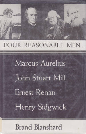 Four Reasonable Men: Marcus Aurelius, John Stuart Mill, Ernest Renan, Henry Sidgwick,Used