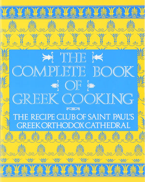 The Complete Book of Greek Cooking: The Recipe Club of St. Paul's Orthodox Cathedral,New