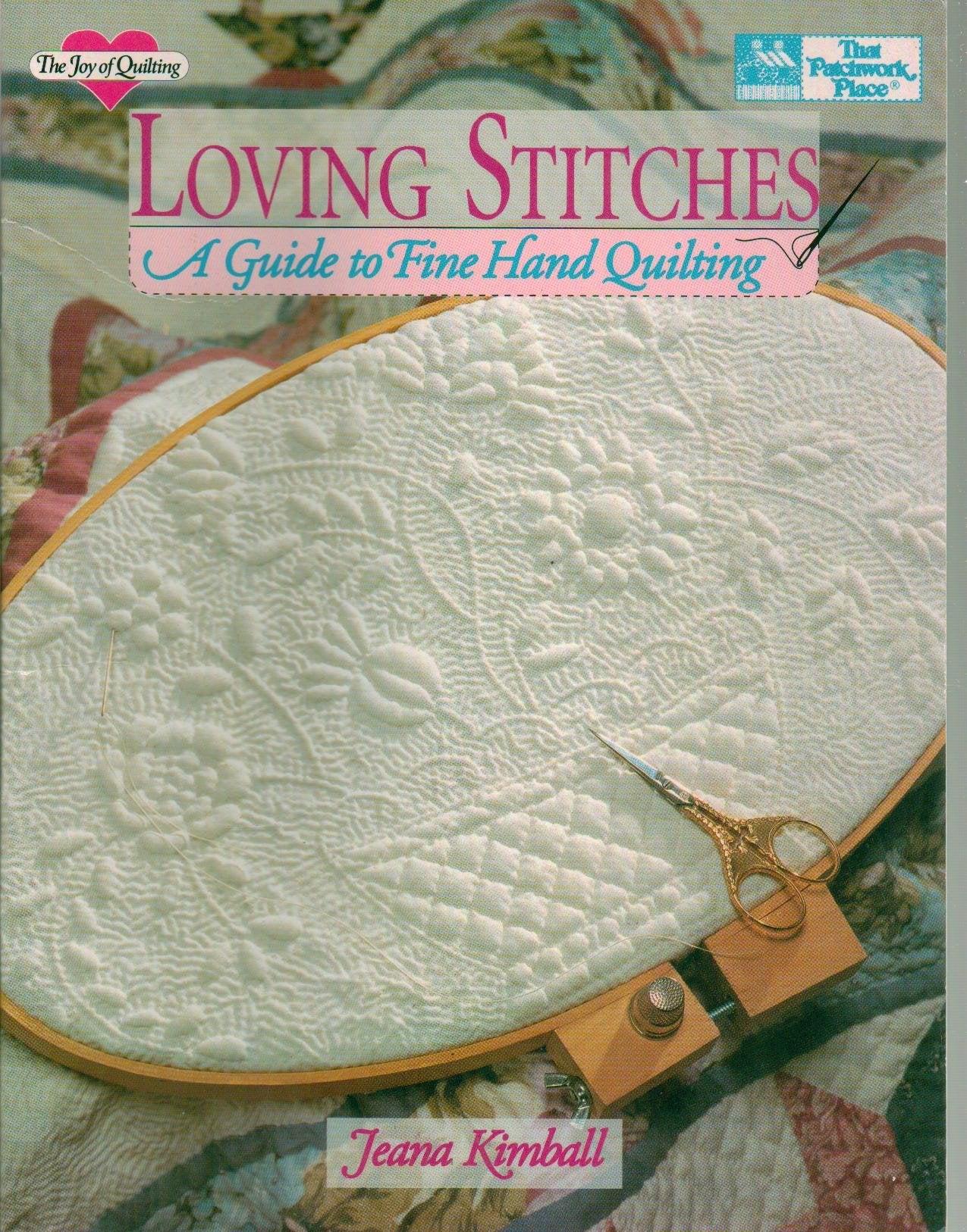Loving Stitches: A Guide To Fine Hand Quilting: The Joy Of Quilting, That Patchwork Place By Jeana Kimball  1993 Edition
