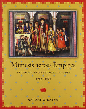 Mimesis across Empires: Artworks and Networks in India, 17651860 (Objects/Histories),Used