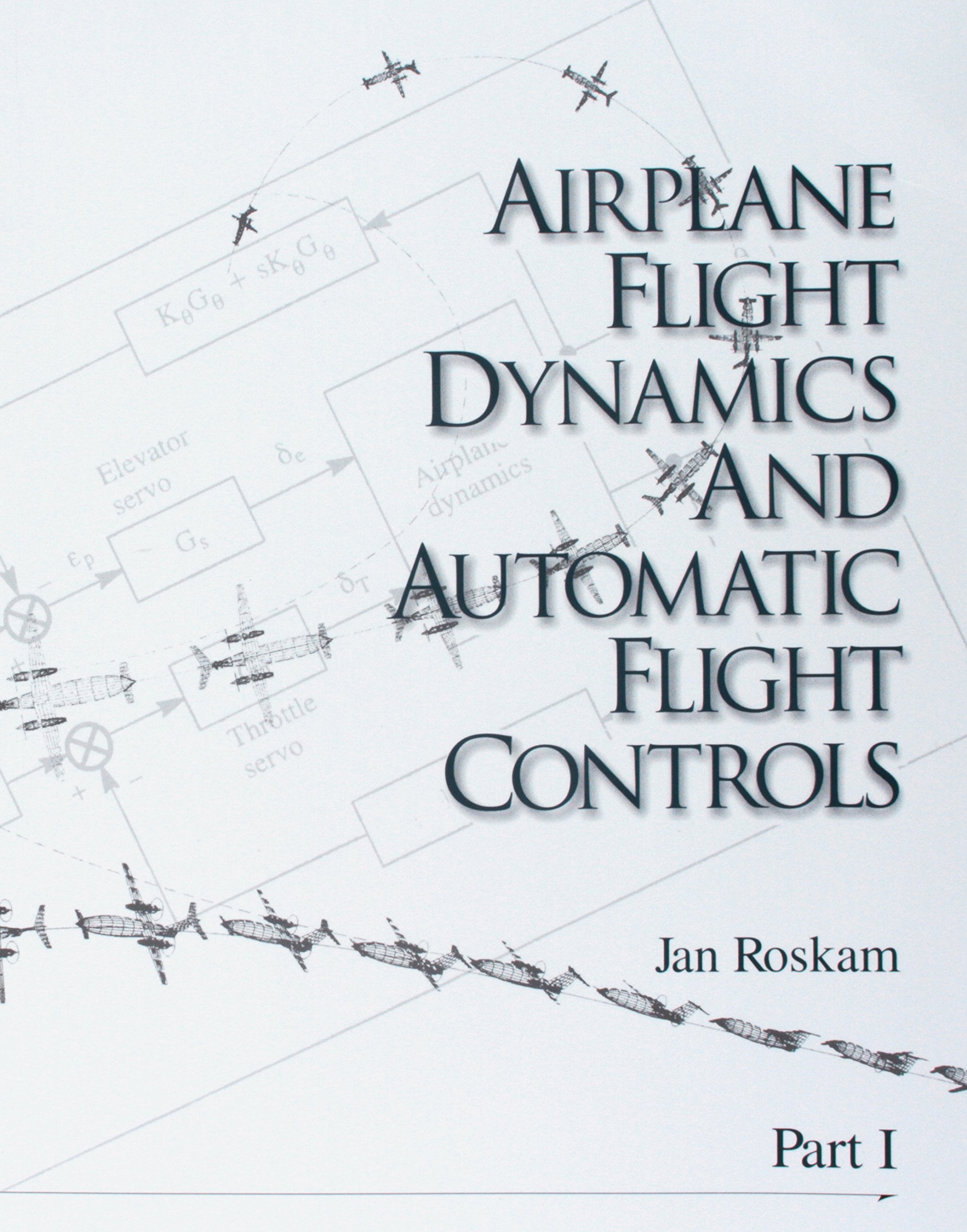 Airplane Flight Dynamics & Automatic Flight Controls: Part I,New