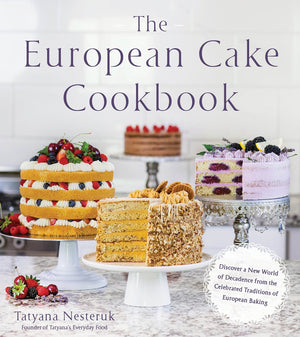 The European Cake Cookbook: Discover A New World Of Decadence From The Celebrated Traditions Of European Baking