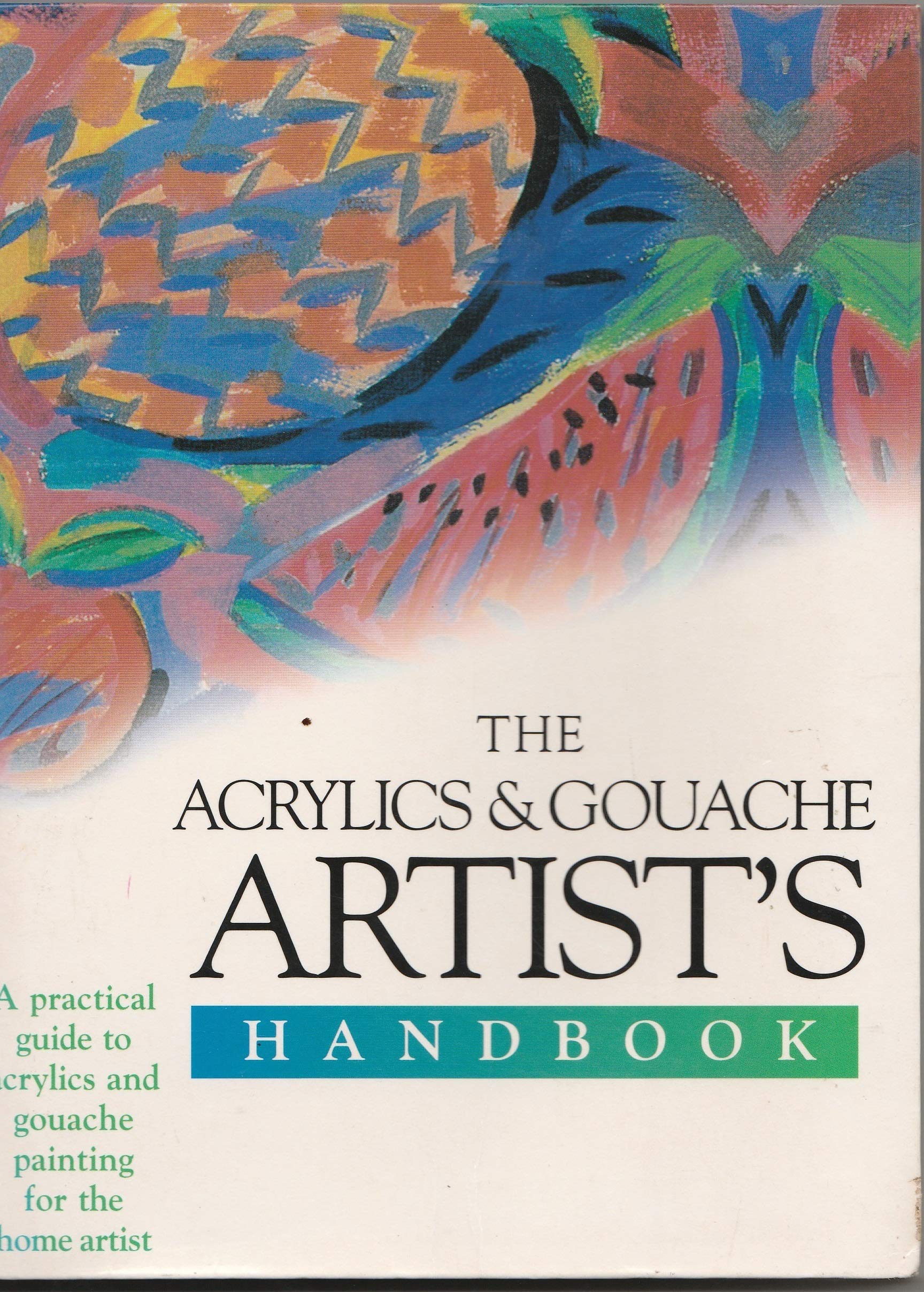 The Acrylics and Gouache Artist's Handbook: A Practical Guide to Acrylics and Gouache Painting for the Home Artist (Artist's Han,Used