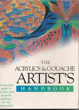 The Acrylics and Gouache Artist's Handbook: A Practical Guide to Acrylics and Gouache Painting for the Home Artist (Artist's Han,Used